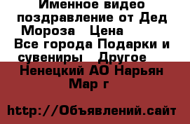 Именное видео-поздравление от Дед Мороза › Цена ­ 250 - Все города Подарки и сувениры » Другое   . Ненецкий АО,Нарьян-Мар г.